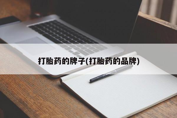 意外怀孕怎么买流产药打胎药的牌子(打胎药的品牌)
