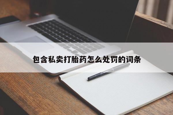 意外怀孕怎么买流产药包含私卖打胎药怎么处罚的词条