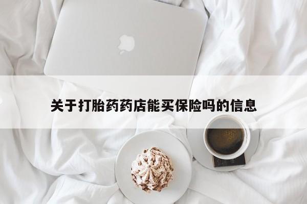 意外怀孕怎么买流产药关于打胎药药店能买保险吗的信息